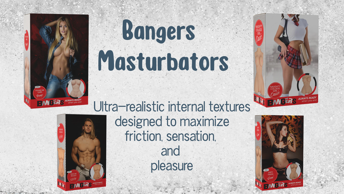 Bangers Masturbators Ultra-realistic internal textures designed to maximize friction, sensation, and pleasure